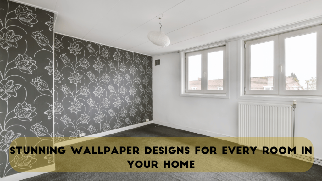 Stunning Wallpaper Designs for Every Room in Your Home